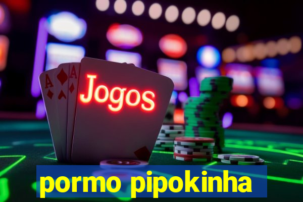 pormo pipokinha